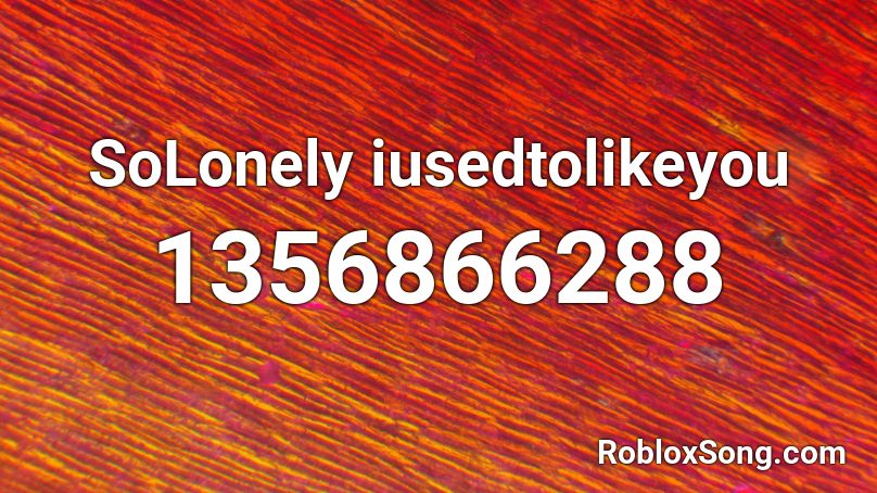 SoLonely iusedtolikeyou Roblox ID