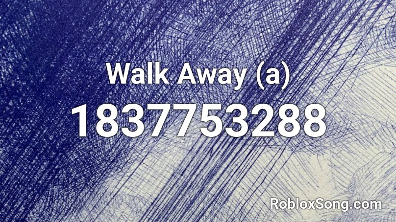 Walk Away (a) Roblox ID