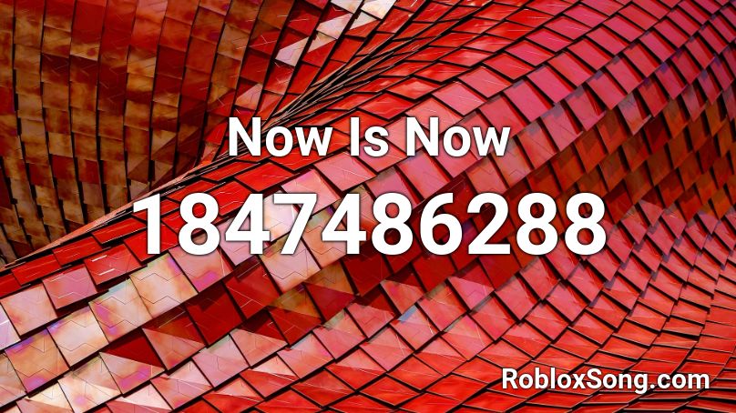 Now Is Now Roblox ID