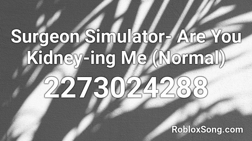 Surgeon Simulator- Are You Kidney-ing Me (Normal) Roblox ID