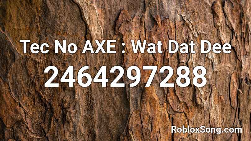 Tec No AXE : Wat Dat Dee Roblox ID