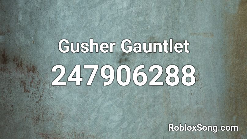 Gusher Gauntlet Roblox Id Roblox Music Codes - omfg yeah roblox id