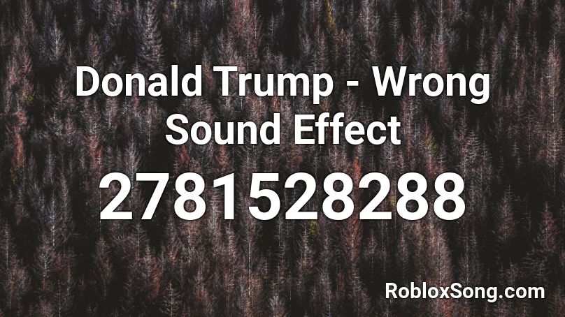 Donald Trump - Wrong Sound Effect Roblox ID