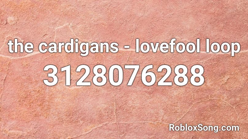 the cardigans - lovefool loop Roblox ID