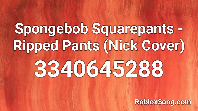 Spongebob Squarepants - Ripped Pants (Nick Cover) Roblox ID