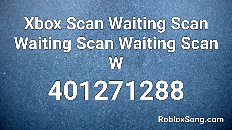 Xbox Scan Waiting Scan Waiting Scan Waiting Scan W Roblox ID