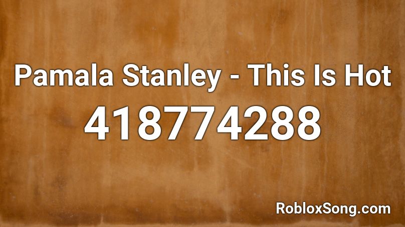 Pamala Stanley - This Is Hot Roblox ID