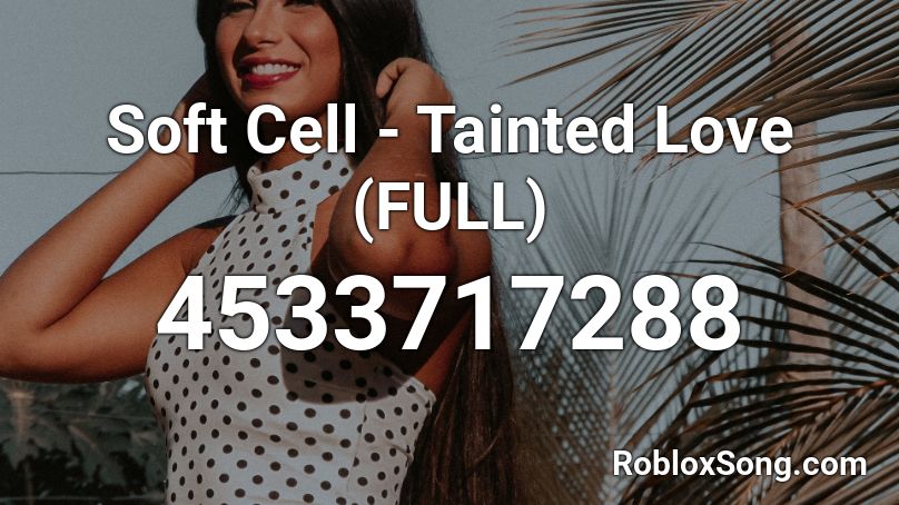 Soft Cell - Tainted Love (FULL) Roblox ID