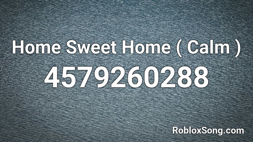 Home Sweet Home ( Calm ) Roblox ID