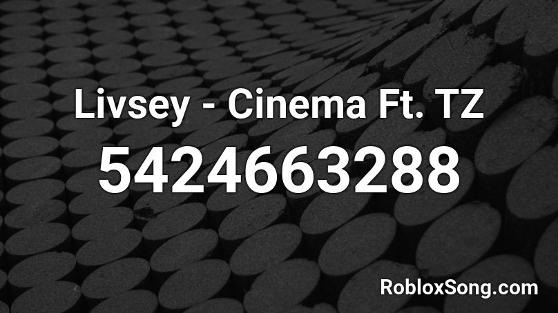 Livsey - Cinema Ft. TZ Roblox ID