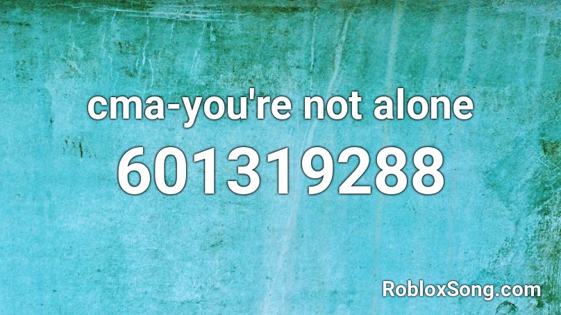 cma-you're not alone Roblox ID