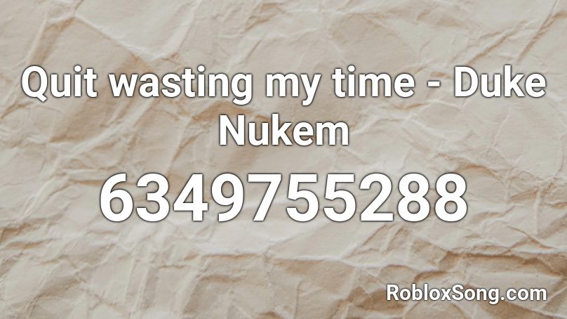 Quit wasting my time - Duke Nukem Roblox ID