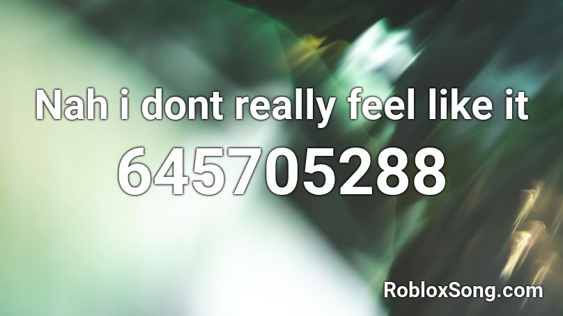 Nah i dont really feel like it Roblox ID