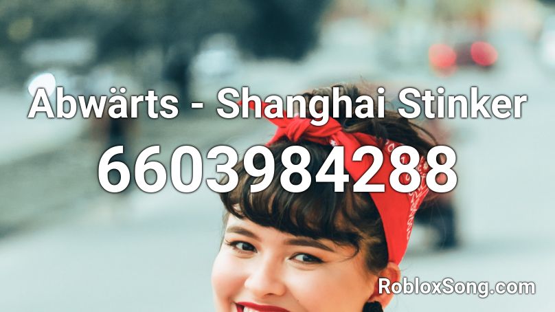 Abwärts - Shanghai Stinker Roblox ID