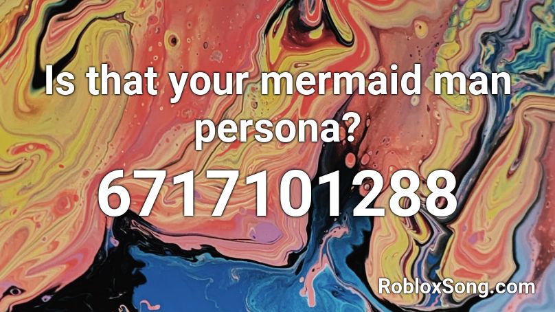 Is That Your Mermaid Man Persona Roblox Id Roblox Music Codes - mermaid test roblox