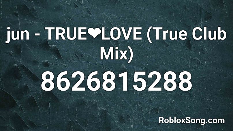 jun  - TRUE❤️LOVE (True Club Mix) Roblox ID