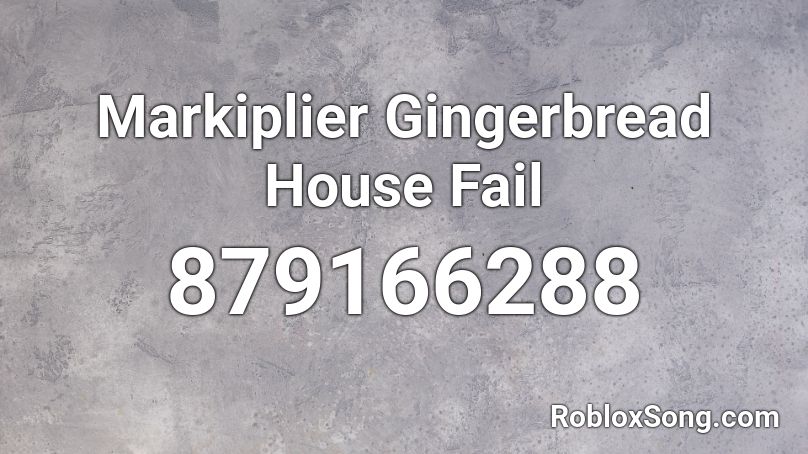 Markiplier Gingerbread House Fail Roblox ID