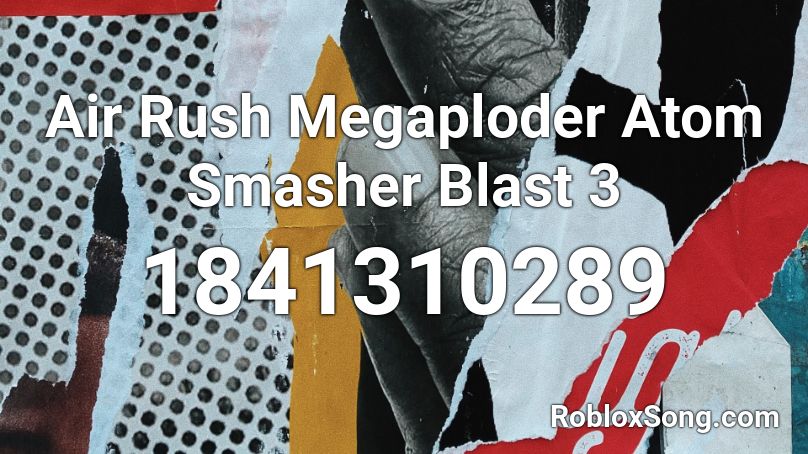 Air Rush Megaploder Atom Smasher Blast 3 Roblox ID