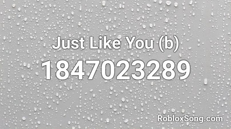 Just Like You (b) Roblox ID