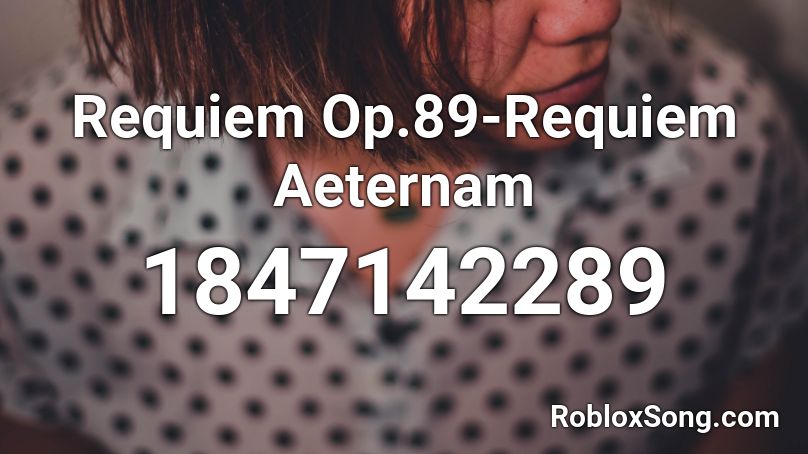 Requiem Op.89-Requiem Aeternam Roblox ID