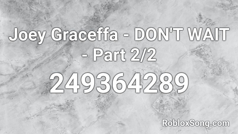 Joey Graceffa - DON'T WAIT - Part 2/2 Roblox ID