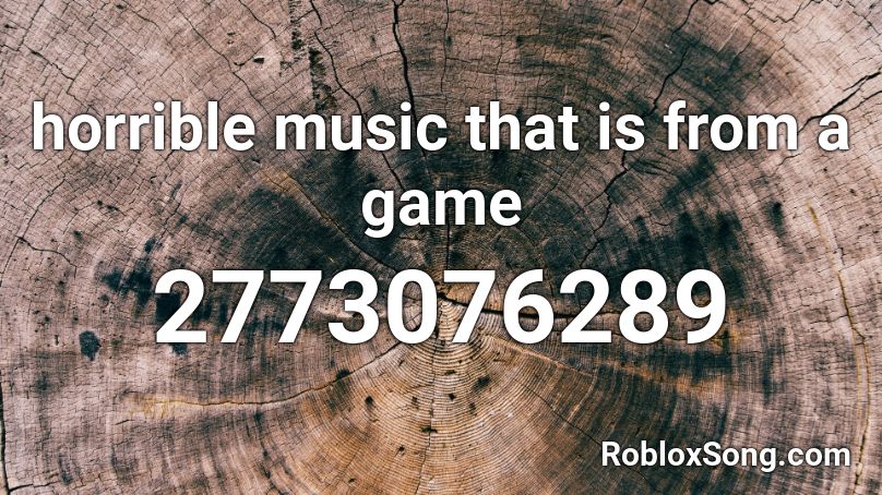 Horrible Music That Is From A Game Roblox Id Roblox Music Codes - rhorrible music roblox id