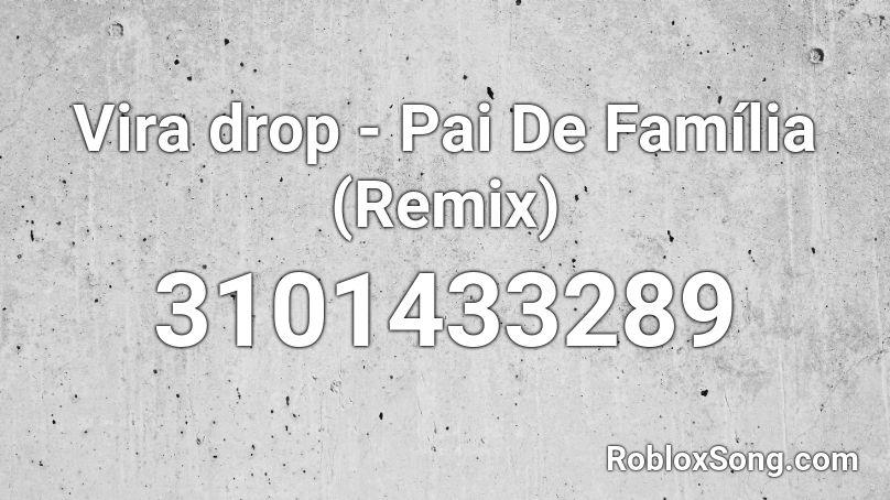 Vira Drop Pai De Familia Remix Roblox Id Roblox Music Codes - familia roblox id