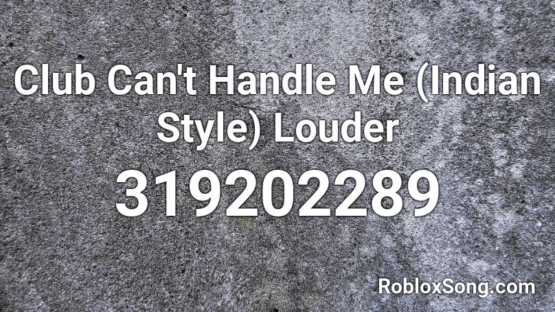 Club Can T Handle Me Indian Style Louder Roblox Id Roblox Music Codes - loudest music ever roblox id