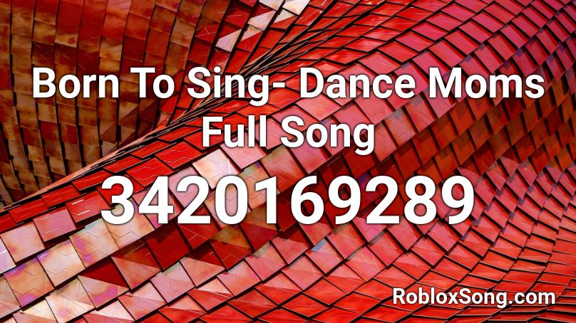 Born To Sing- Dance Moms Full Song Roblox ID