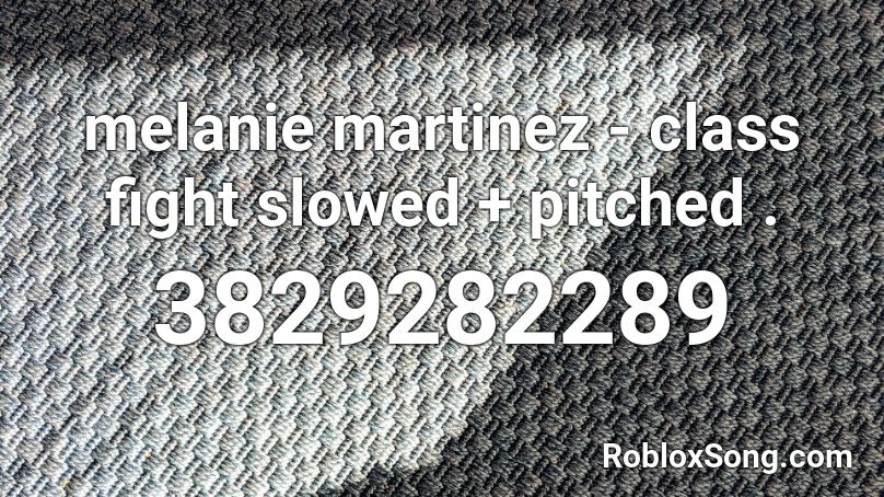 melanie martinez - class fight slowed + pitched . Roblox ID