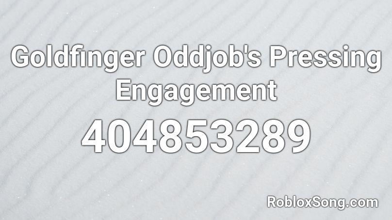 Goldfinger Oddjob's Pressing Engagement Roblox ID