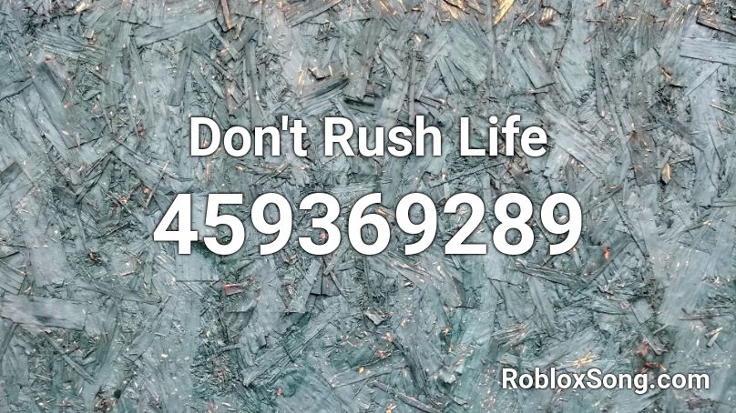Don't Rush Life Roblox ID