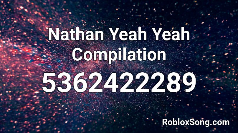 Nathan Yeah Yeah Compilation Roblox ID