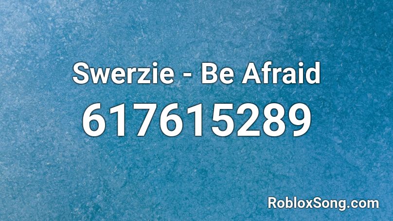 Swerzie - Be Afraid Roblox ID