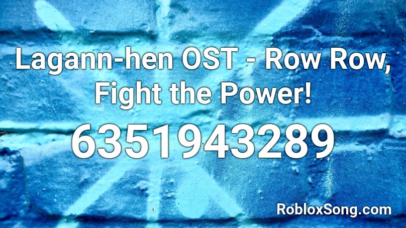 Lagann-hen OST - Row Row, Fight the Power! Roblox ID