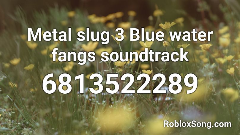 Metal slug 3 Blue water fangs soundtrack  Roblox ID