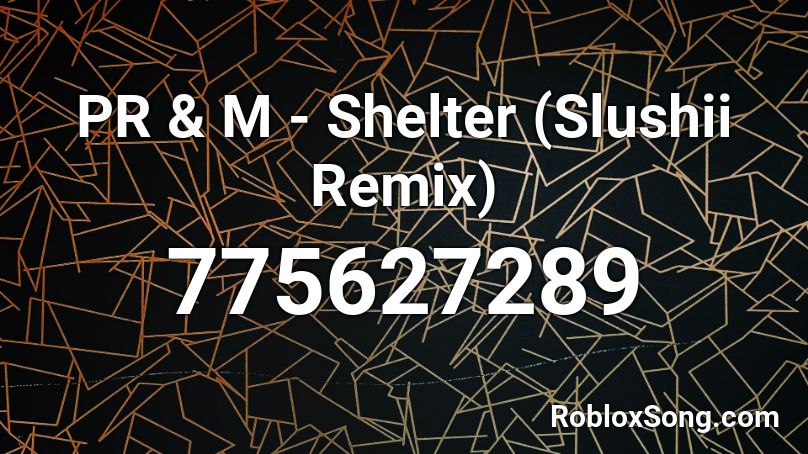 PR & M - Shelter (Slushii Remix) Roblox ID