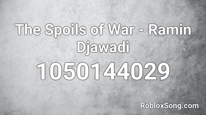 The Spoils of War - Ramin Djawadi Roblox ID