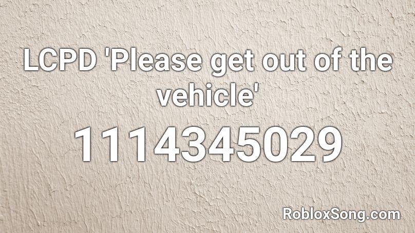 Lcpd Please Get Out Of The Vehicle Roblox Id Roblox Music Codes - roblox vehicle id