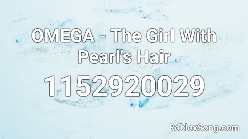 OMEGA - The Girl With Pearl's Hair  Roblox ID