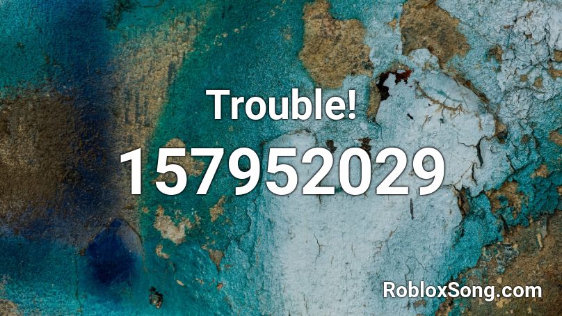 Trouble! Roblox ID