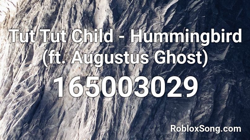 Tut Tut Child - Hummingbird (ft. Augustus Ghost) Roblox ID