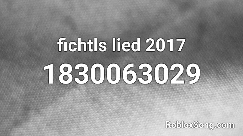 fichtls lied 2017 Roblox ID
