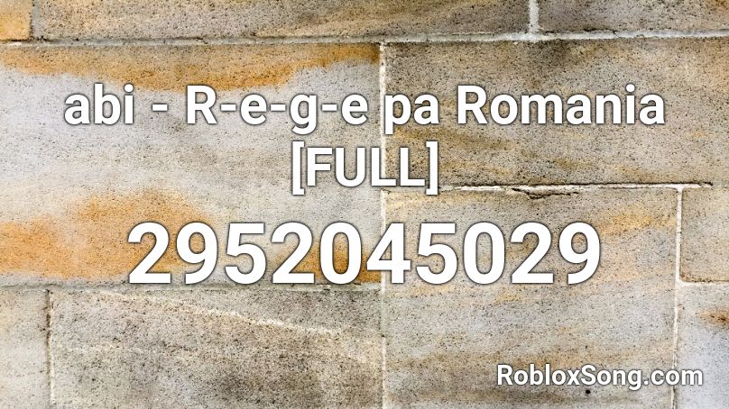 abi - R-e-g-e  pa Romania [FULL] Roblox ID