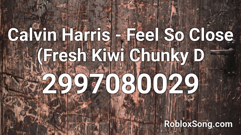 Calvin Harris - Feel So Close (Fresh Kiwi Chunky D Roblox ID