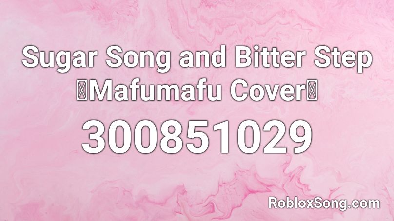 Sugar Song and Bitter Step【Mafumafu Cover】 Roblox ID