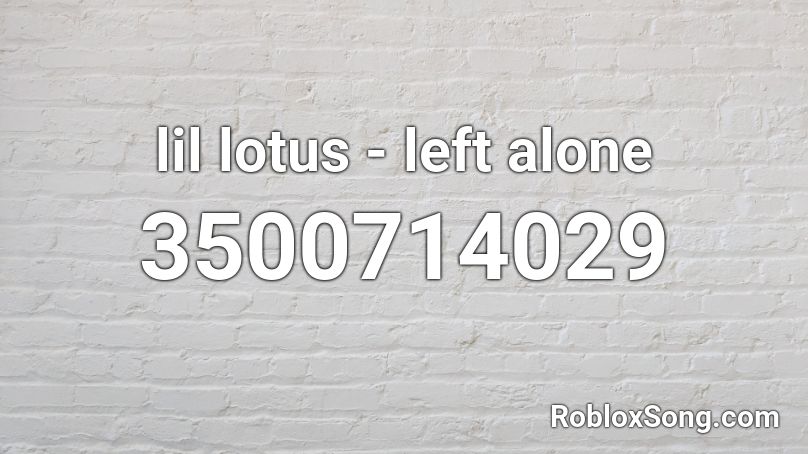 lil lotus - left alone Roblox ID