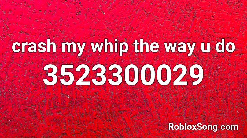 Crash My Whip The Way U Do Roblox Id Roblox Music Codes - why does ky roblox crash