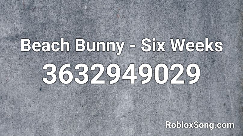 Beach Bunny Six Weeks Roblox Id Roblox Music Codes - bunny id in roblox