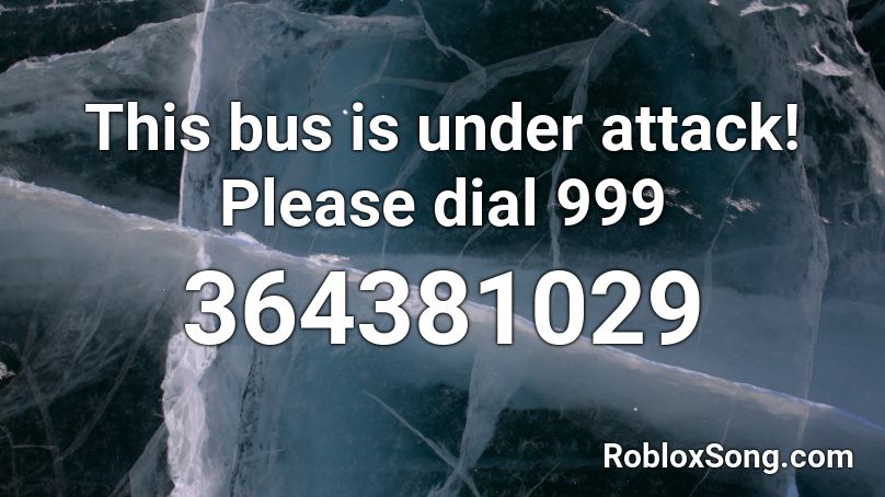 This bus is under attack!  Please dial 999 Roblox ID